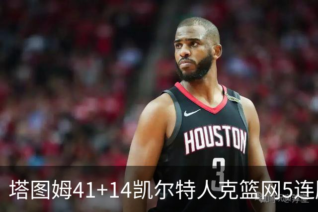 塔图姆41+14凯尔特人克篮网5连胜 雷霆胜魔术